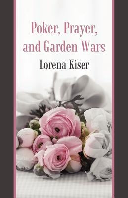 Poker, Prayer, and Garden Wars by Kiser, Lorena
