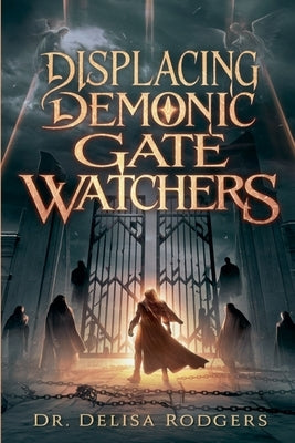 Displacing Demonic Gate Watchers by Dr Delisa Rodgers