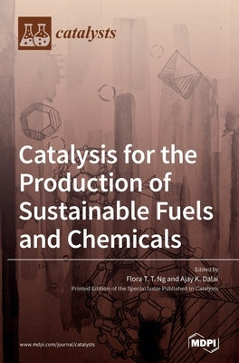 Catalysis for the Production of Sustainable Fuels and Chemicals by Ng, Flora T. T.
