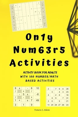 Only Numbers Activities: Activity book for adults with100 number/math based activities by Adams, Tamara L.