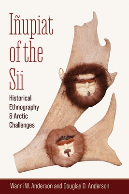 Ipiat of the Sii: Historical Ethnography and Arctic Challenges by Anderson, Wanni W.
