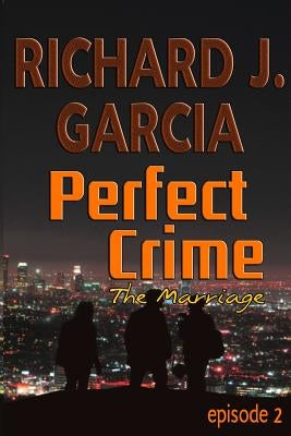Perfect Crime Episode 2 The Marriage: Mystery (Thriller Suspense Crime Murder psychology Fiction)Series: Horror Thriller Short story by Garcia, Richard J.
