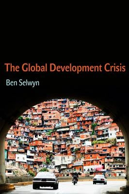 The Global Development Crisis by Selwyn, Benjamin