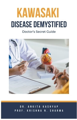 Kawasaki Disease Demystified: Doctor's Secret Guide by Kashyap, Ankita