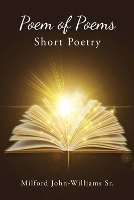 Poem of Poems: Short Poetry by John-Williams, Milford, Sr.