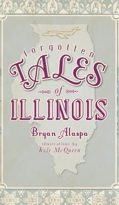 Forgotten Tales of Illinois by Alaspa, Bryan