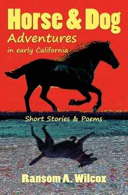 Horse & Dog Adventures in Early California: Short Stories & Poems by Beckstrand, Karl