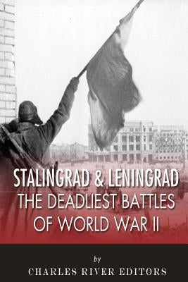 Stalingrad and Leningrad: The Deadliest Battles of World War II by Charles River