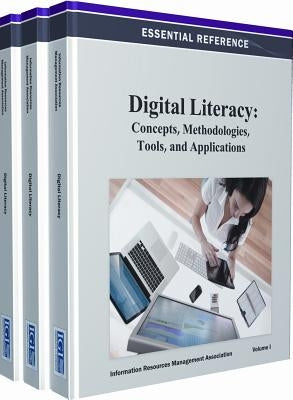 Digital Literacy: Concepts, Methodologies, Tools, and Applications by Association, Information Resources Manag