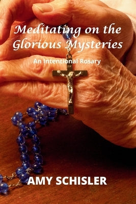 Meditating on the Glorious Mysteries by Schisler, Amy