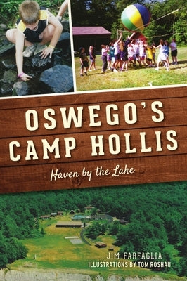 Oswego's Camp Hollis: Haven by the Lake by Farfaglia, James