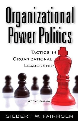 Organizational Power Politics: Tactics in Organizational Leadership by Fairholm, Gilbert W.