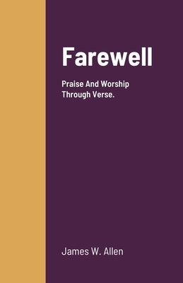 Farewell: Praise And Worship Through Verse. by Allen, James