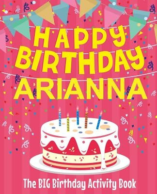 Happy Birthday Arianna - The Big Birthday Activity Book: (Personalized Children's Activity Book) by Birthdaydr