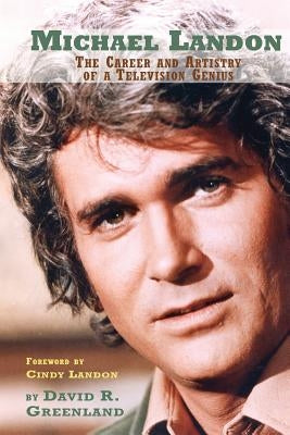 Michael Landon: The Career and Artistry of a Television Genius by Greenland, David R.