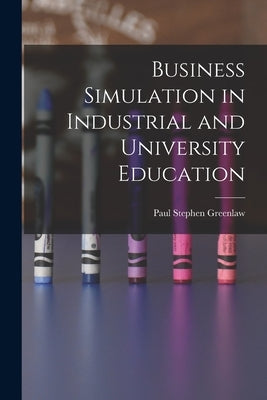 Business Simulation in Industrial and University Education by Greenlaw, Paul Stephen 1930-