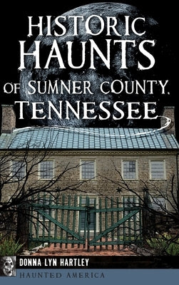 Historic Haunts of Sumner County, Tennessee by Hartley, Donna Lyn