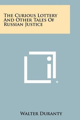 The Curious Lottery And Other Tales Of Russian Justice by Duranty, Walter