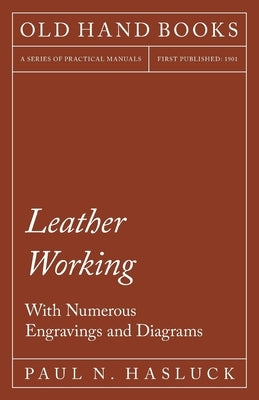 Leather Working - With Numerous Engravings and Diagrams by Hasluck, Paul N.