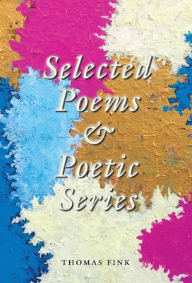 Selected Poems & Poetic Series by Fink, Thomas