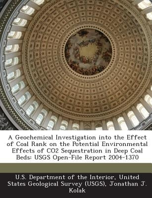 A Geochemical Investigation Into the Effect of Coal Rank on the Potential Environmental Effects of Co2 Sequestration in Deep Coal Beds: Usgs Open-File by Kolak, Jonathan J.