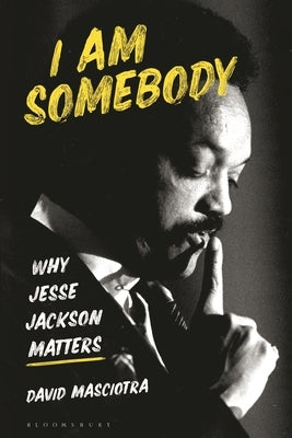 I Am Somebody: Why Jesse Jackson Matters by Masciotra, David
