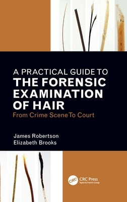 A Practical Guide to the Forensic Examination of Hair: From Crime Scene to Court by Brooks, Elizabeth