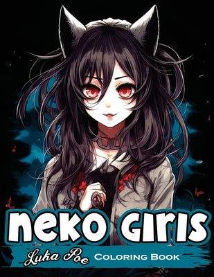 Neko Girls Coloring Book: Relax and Unleash Your Creativity with Adorable Neko Girls! by Poe, Luka