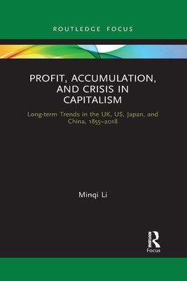 Profit, Accumulation, and Crisis in Capitalism: Long-Term Trends in the Uk, Us, Japan, and China, 1855-2018 by Li, Minqi
