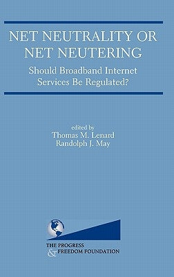 Net Neutrality or Net Neutering: Should Broadband Internet Services Be Regulated by Lenard, Thomas M.