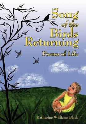 Song of the Birds Returning: Poems of Life by Black, Katherine Williams