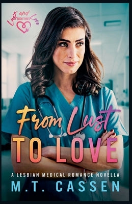 From Lust to Love: A Lesbian Medical Romance Novella by Cassen, M. T.