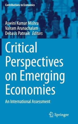 Critical Perspectives on Emerging Economies: An International Assessment by Mishra, Aswini Kumar