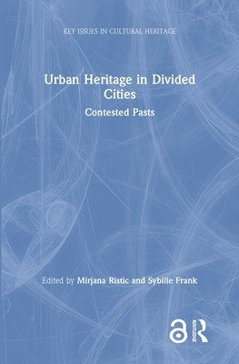 Urban Heritage in Divided Cities: Contested Pasts by Ristic, Mirjana