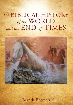 The Biblical history of the world and the end of times by Botman, Berndt