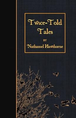 Twice-Told Tales by Hawthorne, Nathaniel