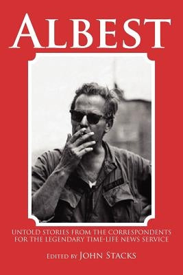 Albest: Untold Stories from the Correspondents for the Legendary Time-Life News Service by Stacks, John