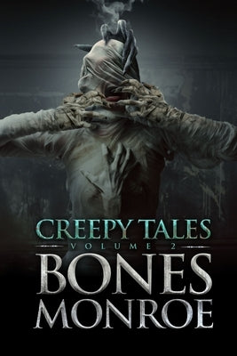 Creepy Tales - Volume 2: 9 Full Novellas That Will Freak You Out by Monroe, Bones