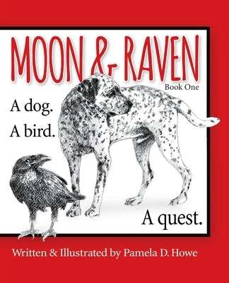Moon & Raven Book One: A Dog. A Bird. A Quest. by Howe, Pamela D.
