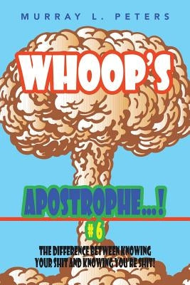 Whoop's Apostrophe . . . ! #6: The Difference Between Knowing Your Shit and Knowing You're Shit! by Peters, Murray L.