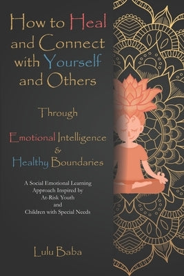 How to Heal and Connect with Yourself and Others through Emotional Intelligence and Healthy Boundaries: A Social Emotional Learning Approach Inspired by Baba, Lulu