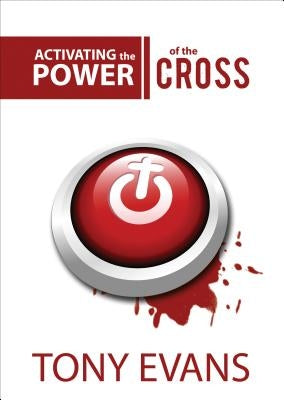 Activating the Power of the Cross by Evans, Tony