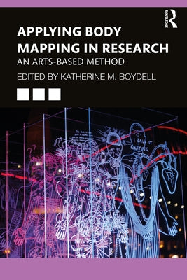 Applying Body Mapping in Research: An Arts-Based Method by Boydell, Katherine