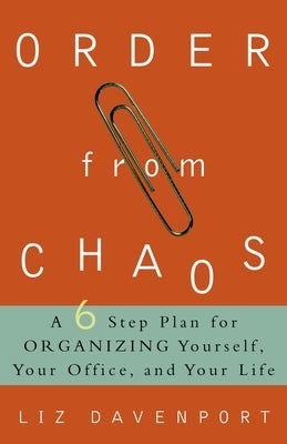 Order from Chaos: A Six-Step Plan for Organizing Yourself, Your Office, and Your Life by Davenport, Liz