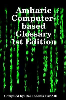 Amharic Computer-based Glossary by Tafari, Ras Iadonis