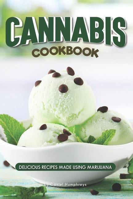 Cannabis Cookbook: Delicious Recipes Made Using Marijuana by Humphreys, Daniel