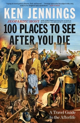 100 Places to See After You Die: A Travel Guide to the Afterlife by Jennings, Ken