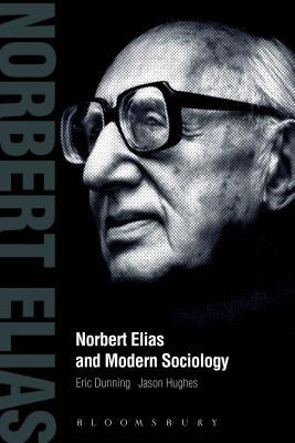 Norbert Elias and Modern Sociology: Knowledge, Interdependence, Power, Process by Dunning, Eric