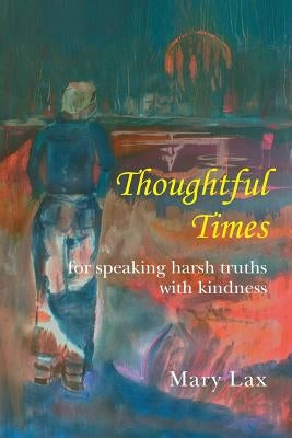 Thoughtful Times: For Speaking Harsh Truths with Kindness by Lax, Mary