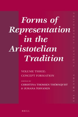 Forms of Representation in the Aristotelian Tradition. Volume Three: Concept Formation by Thomsen Thörnqvist, Christina